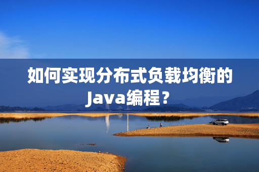 如何实现分布式负载均衡的Java编程？