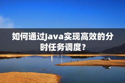 如何通过Java实现高效的分时任务调度？