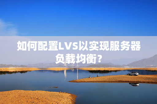 如何配置LVS以实现服务器负载均衡？