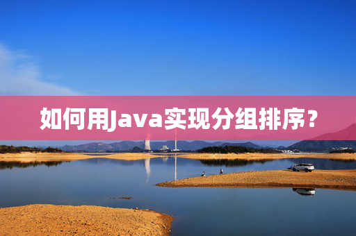 如何用Java实现分组排序？