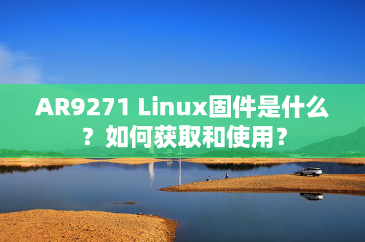 AR9271 Linux固件是什么？如何获取和使用？