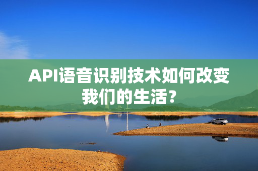 API语音识别技术如何改变我们的生活？