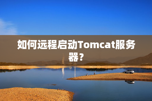 如何远程启动Tomcat服务器？